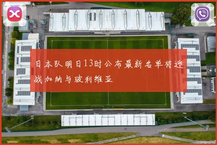日本队明日13时公布最新名单将迎战加纳与玻利维亚