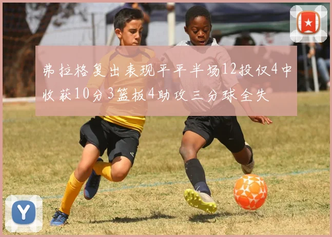 弗拉格复出表现平平半场12投仅4中收获10分3篮板4助攻三分球全失