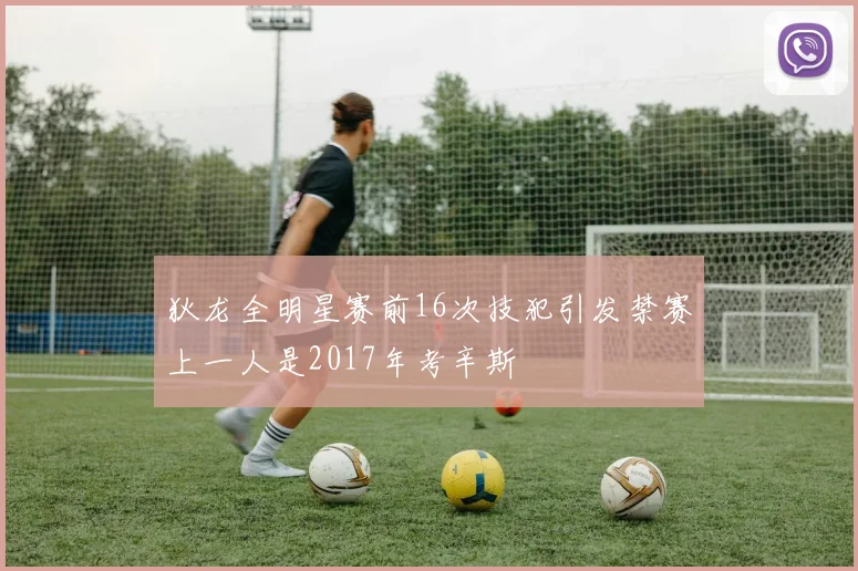 狄龙全明星赛前16次技犯引发禁赛上一人是2017年考辛斯